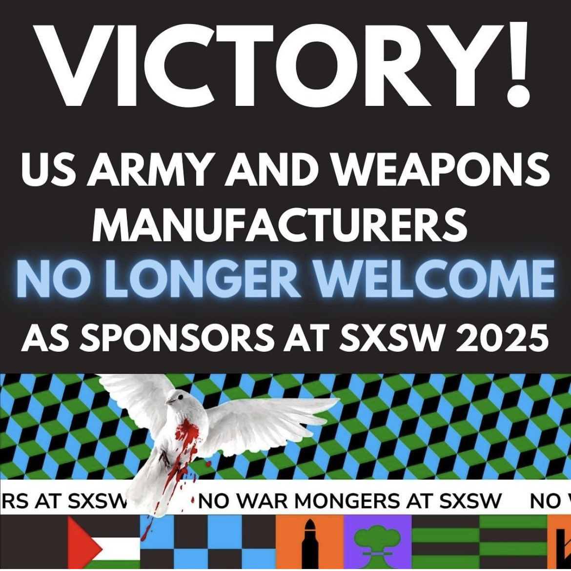 MAJOR CAMPAIGN VICTORY! The <a href="/A4PCoalition/">Austin For Palestine Coalition</a> + UMAW campaign demanding that SXSW drop weapons manufacturers and war profiteers is successful!
This is a huge win accomplished by the hard work of activists &amp; the principled artists who withdrew their labor in solidarity with Palestine.