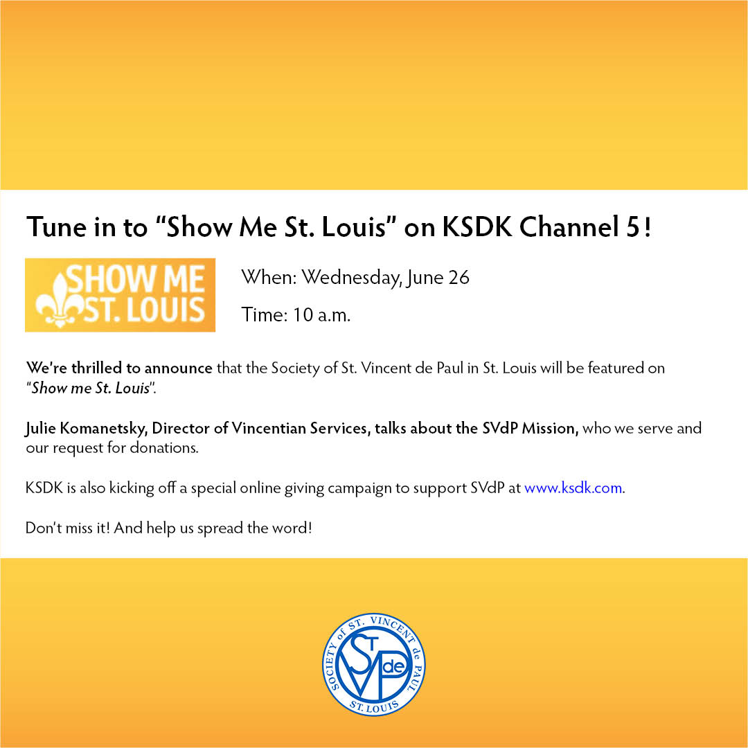 Tune in at 10am to Show Me St. Louis and see Julie Komanetsky, our Director of Vincentian Services talking about the SVdP mission and kicking off a special online giving campaign to support the Society of St. Vincent de Paul here in St Louis!