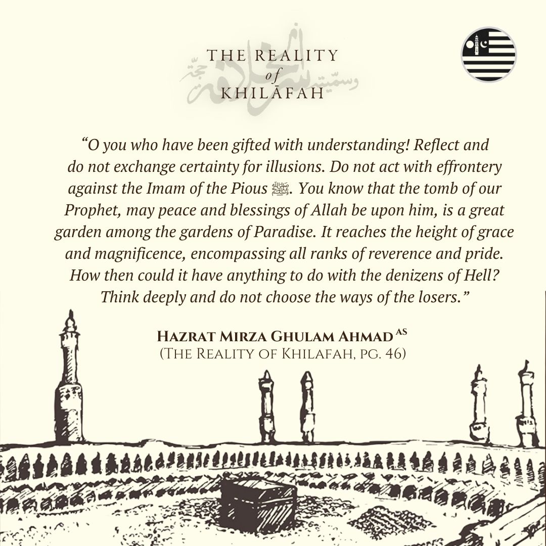 UKMuslimYouth's tweet photo. “O you who have been gifted with understanding! Reflect and do not exchange certainty for illusions. Do not act with effrontery against the Imam of the Piouss ﷺ. You know that the tomb of our Prophet, may peace and blessings of Allah be upon him, is a great garden among the gardens of Paradise. It reaches the height of grace and magnificence, encompassing all ranks of reverence and pride. How then could it have anything to do with the denizens of Hell? Think deeply and do not choose the ways of the losers.”

(Sirrul Khilafah | The Reality of Khilafah)

MKA UK Book of the year - 
Read in English: https://t.co/DB8TcIeMIJ
Read in Urdu: https://t.co/7iWNJIFOA7

#book #khilafat #caliphate #peace #islam #ahmadiyyat #ProphetMuhammad