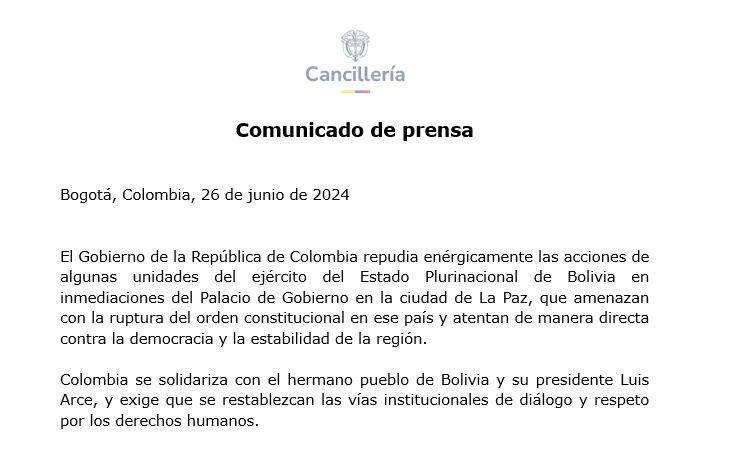 CancilleriaCol's tweet photo. El Gobierno de la República de Colombia repudia enérgicamente las acciones de algunas unidades del ejército del Estado Plurinacional de Bolivia en inmediaciones del Palacio de Gobierno en la ciudad de La Paz, que amenazan con la ruptura del orden constitucional en ese país y atentan de manera directa contra la democracia y la estabilidad de la región.

Colombia se solidariza con el hermano pueblo de Bolivia y su presidente Luis Arce, y exige que se restablezcan las vías institucionales de diálogo y respeto por los derechos humanos.