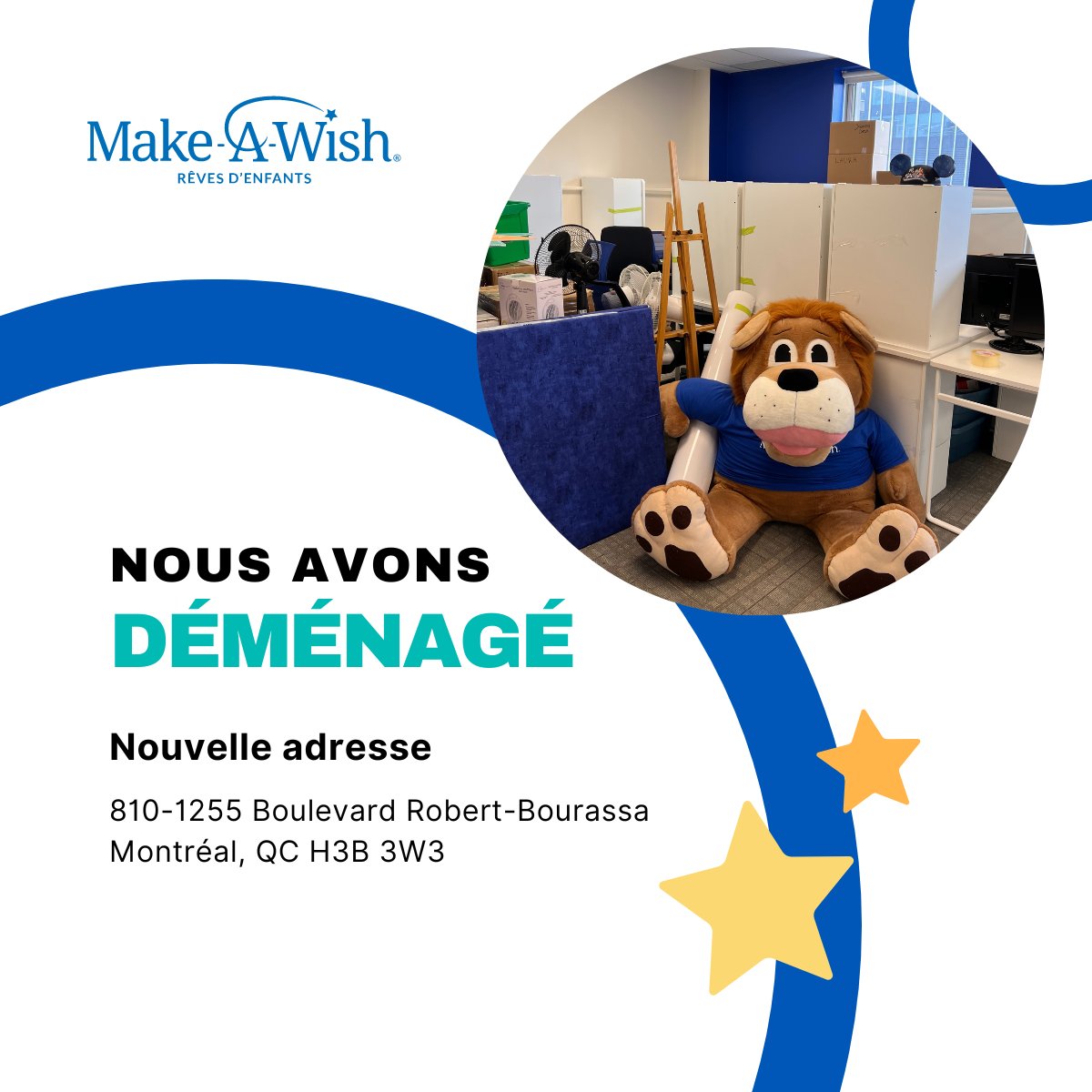 Le bureau de Montréal déménage ! Veuillez mettre à jour votre carnet d'adresses avec notre nouvelle adresse : 
Make-A-Wish | Rêves d'enfants Canada 
1255 Robert-Bourassa, suite 810 
Montréal, QC H3B 3W3