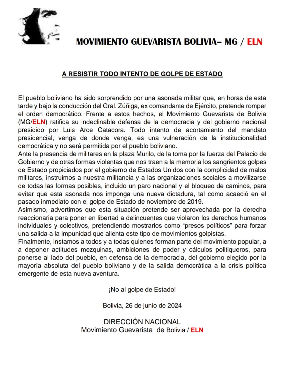 ⭕Bolivia. - Declaración Movimiento Guevarista/ELN "A resistir todo intento de golpe de Estado".

Durante esta jornada hay un intento de golpe de Estado en Bolivia. El ejército, al mando del General Juan José Zúñiga, ha rodeado la Plaza Murillo pidiendo un "cambio de gabinete".