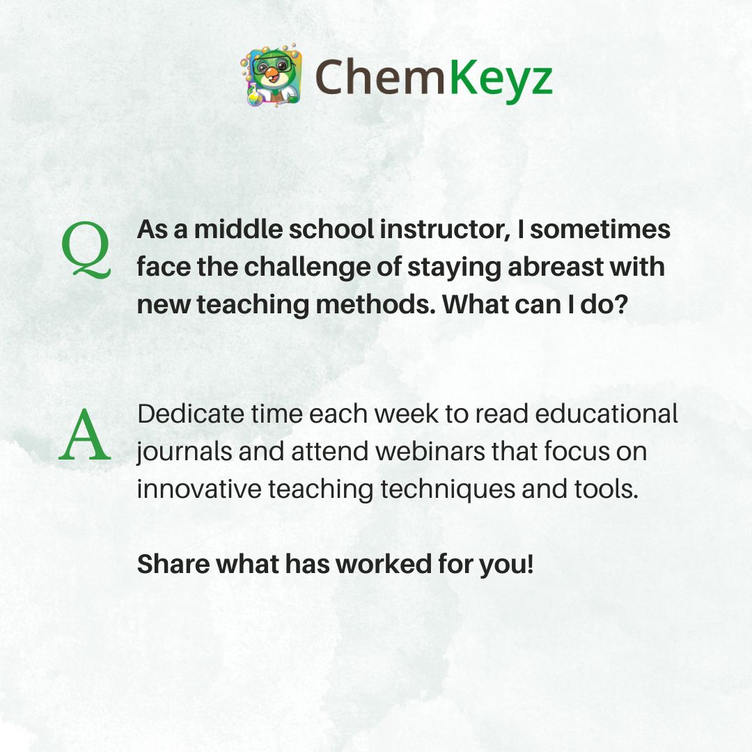 ChemKeyz's tweet image. Q: As a middle school instructor, I sometimes face the challenge of staying abreast with new teaching methods. What can I do?

A: Dedicate time each week to read educational journals and attend webinars that focus on innovative teaching techniques and tools.

#ChemistryLearning