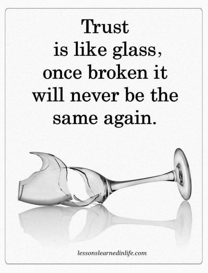 Avoid breaking Trust of the people around you, it will be difficult to gain it again.