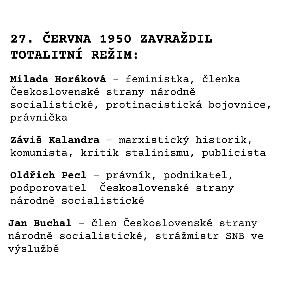 Byl bych rád, kdybychom si oběti totality připomínali nikoliv činy jejich vrahů, ale jejich postoji a činy.

27. června 1950 byli zavražděni lidé, kteří zasvětili život boji za demokracii, humanitu a rovnost. Lidé přesvědčením levicoví.

Čest jejich památce, život jejich ideálům.