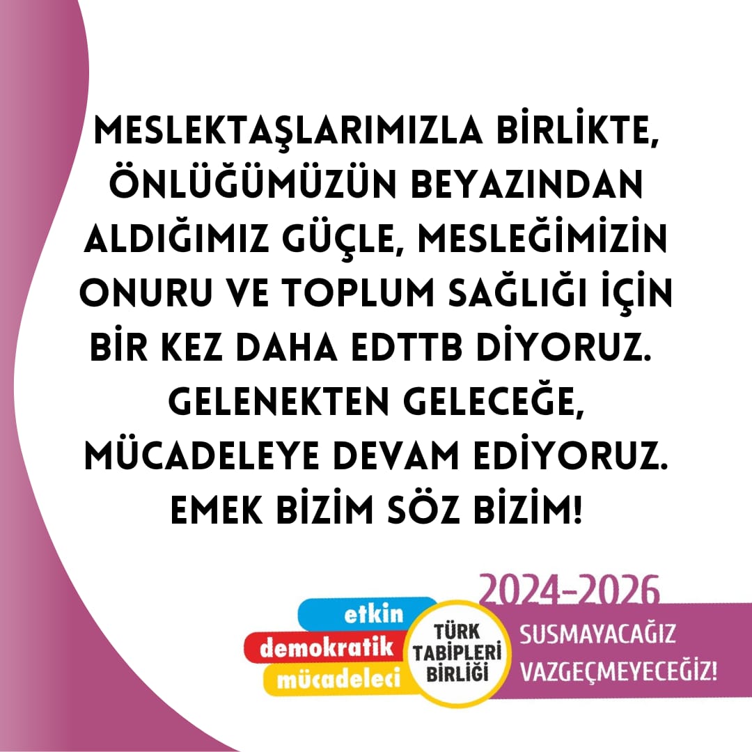 Meslektaşlarımızla birlikte, önlüğümüzün beyazından aldığımız güçle, mesleğimizin onuru ve toplum sağlığı için bir kez daha EDTTB diyoruz. 
Gelenekten geleceğe, mücadeleye devam ediyoruz.
Emek Bizim Söz Bizim!
<a href="/ttborgtr/">Türk Tabipleri Birliği</a>