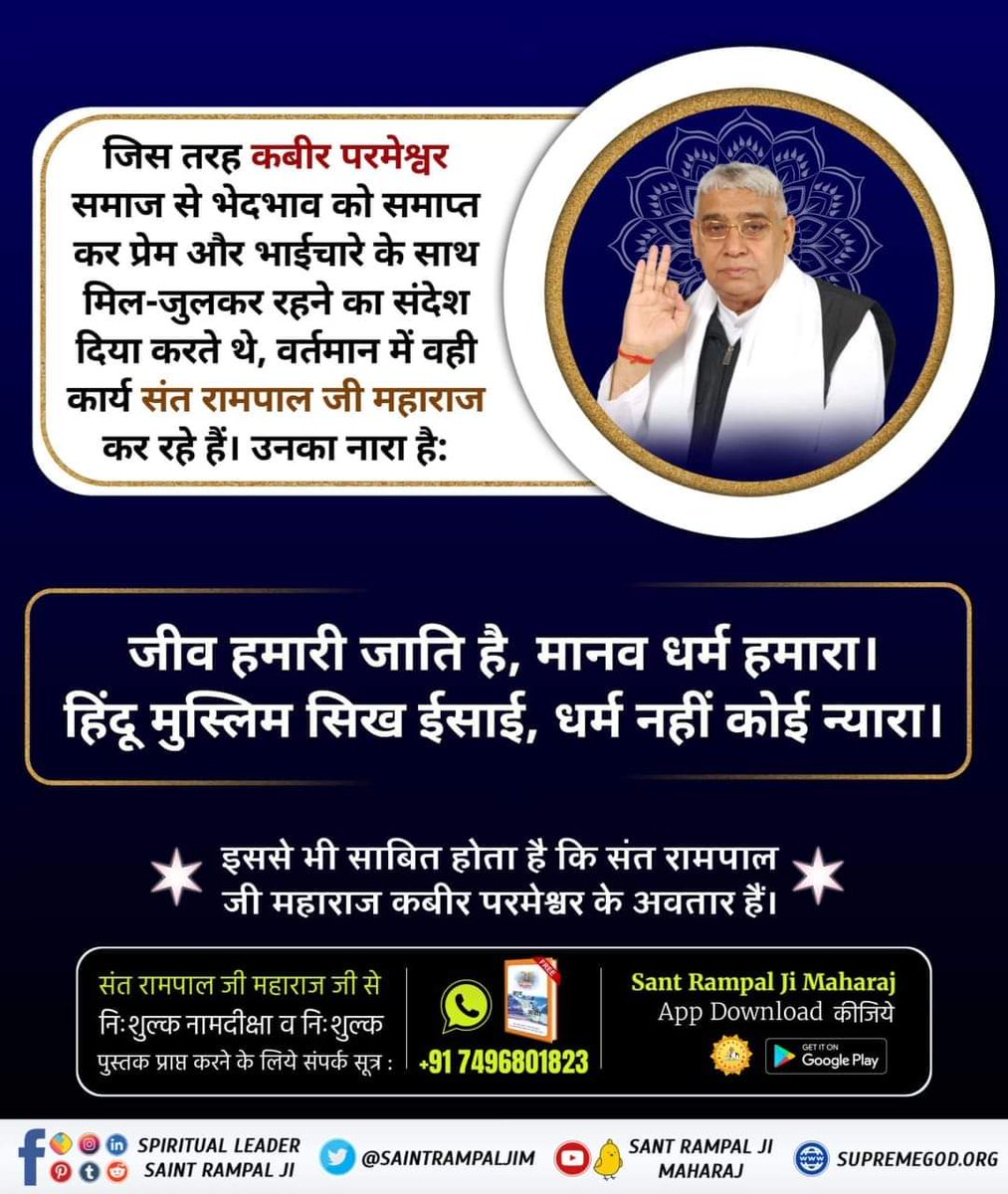 #12वें_पंथ_हम_ही_चल_आवें
जिस तरह कबीर परमेश्वर समाज से भेदभाव को समाप्त कर प्रेम और भाईचारे के साथ मिल-जुलकर रहने का संदेश दिया करते थे,वर्तमान में वही कार्य संत रामपाल जी महाराज कर रहे हैं 

जीव हमारी जाति है, मानव धर्म हमारा।
हिंदू मुस्लिम सिख ईसाई, धर्म नहीं कोई न्यारा।