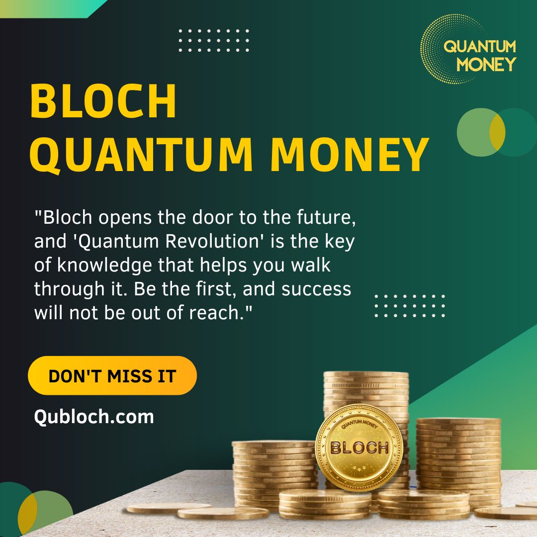 Discover Quantum Money Bloch: Pioneering the Future of Finance
"Bloch opens the door to the future, and 'Quantum Revolution' is the key of knowledge to help you walk through it. Be the first, and success will not be far off."

#QuantumMoney 
#Bloch 
#QuantumRevolution