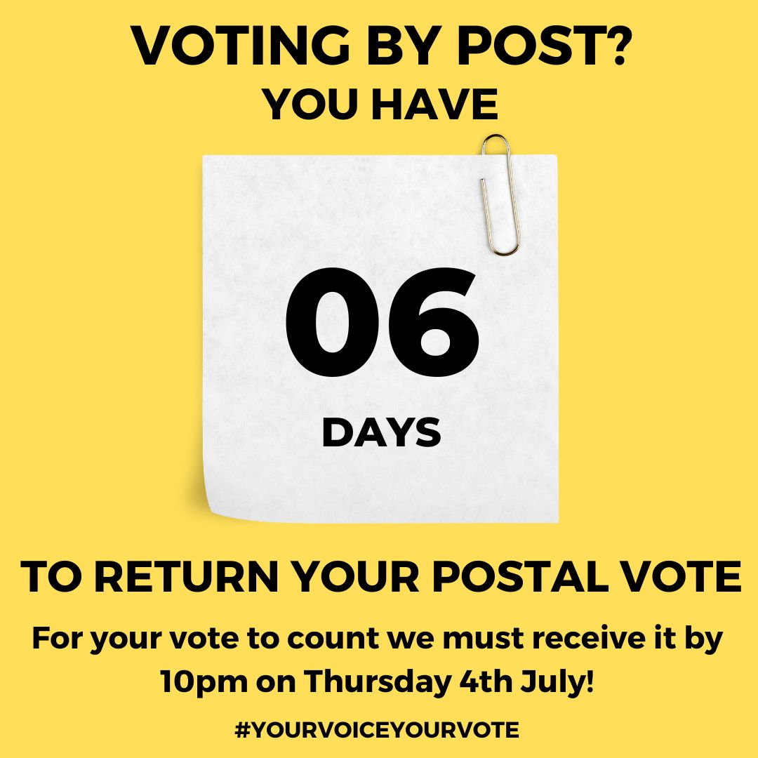 VOTING BY POST?
You have 6 days to return your postal vote.

For your vote to count we must receive it by 10pm on Thursday 4th July.