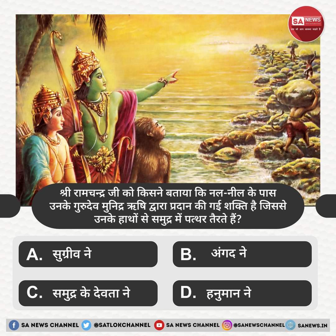 #Poll 
#GodMorningSaturday
श्री रामचन्द्र जी को किसने बताया कि नल-नील के पास उनके गुरुदेव मुनिद्र ऋषि द्वारा प्रदान की गई शक्ति है जिससे उनके हाथों से समुद्र में पत्थर तैरते हैं?

A. सुग्रीव ने
B. अंगद ने
C. समुद्र के देवता 
D. हनुमान ने

अपना उत्तर हमें कमेंट बॉक्स में बताएं