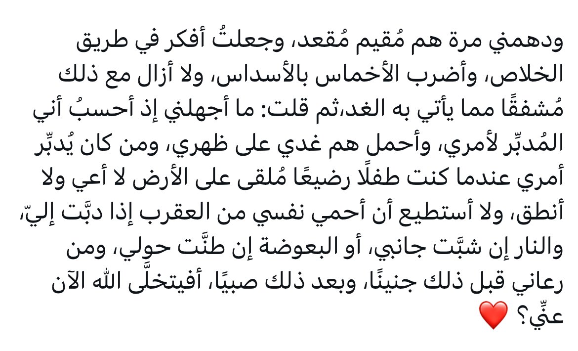 أحب  هذا النص للشيخ الطنطاوي رحمه الله :
نص فيه كمممية ثقة بالله ،،أفيتخلَّى الله الآن عنِّي ❤️🥺!!