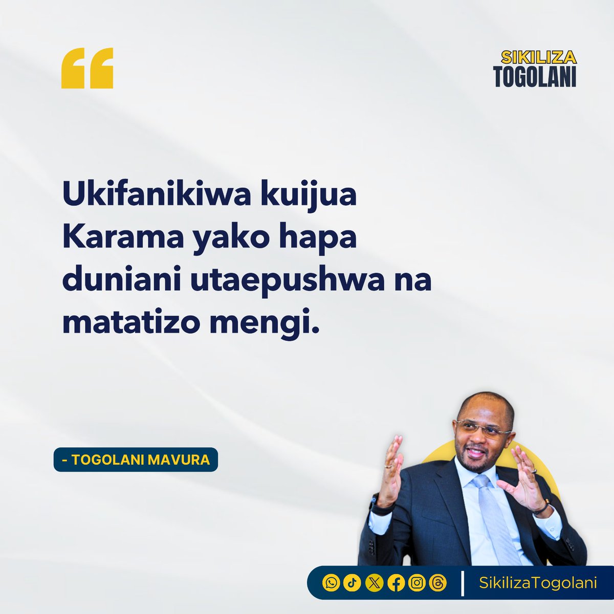 "Ukifanikiwa kuijua Karama yako hapa duniani utaepushwa na matatizo mengi." ~Togolani Mavura.