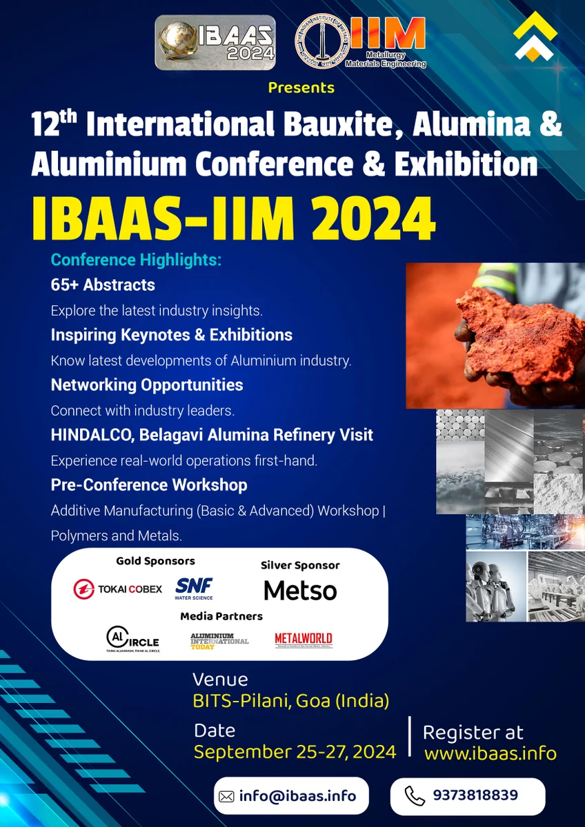 We are delighted to invite you in the 12th International Bauxite, Alumina & Aluminium Conference & Exhibition (IBAAS-IIM 2024), a premier event that brings together industry leaders, experts, and innovators from all around the globe. This prestigious event will take place during September 25-27, 2024 at BITS-Pilani, Goa, and we are excited to announce participation from more than 70 companies and over 200 delegates. Please visit IBAAS website for more details http://www.ibaas.info/