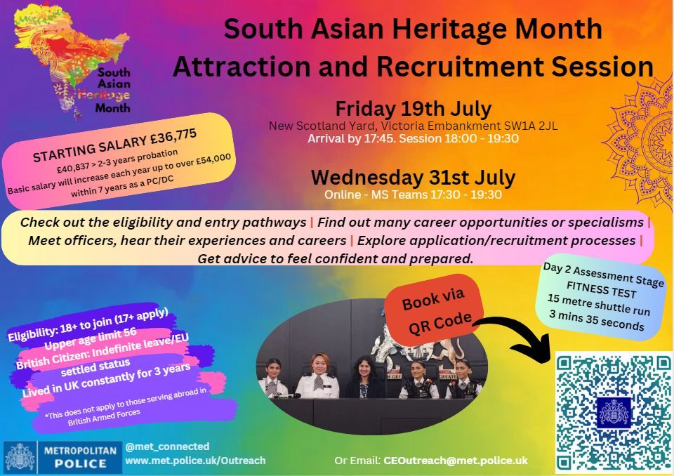 met_connected (@met_connected) on Twitter photo Come and join us for South Asian Heritage Month attraction and recruitment session on Friday 19th July 6pm at New Scotland Yard
Or join us on Wednesday 31st July on Microsoft teams at 5.30pm
Book via the QR code on screen or email CEoutreach@met.police.uk Come and join us for South Asian Heritage Month attraction and recruitment session on Friday 19th July 6pm at New Scotland Yard
Or join us on Wednesday 31st July on Microsoft teams at 5.30pm
Book via the QR code on screen or email CEoutreach@met.police.uk