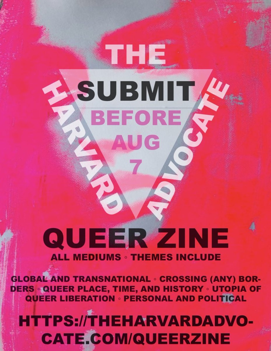 a zine. a queer zine. we are open for submissions for a queer zine. a queer zine with poetry fiction and art. open now. before aug 7. a harvard advocate zine for queerness.