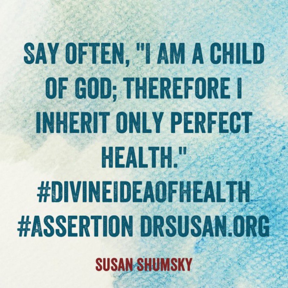 SusanShumsky's tweet image. Say often, &quot;I AM a child of God; therefore I inherit only perfect health.&quot; #DivineIdeaOfHealth #Assertion drsusan.org