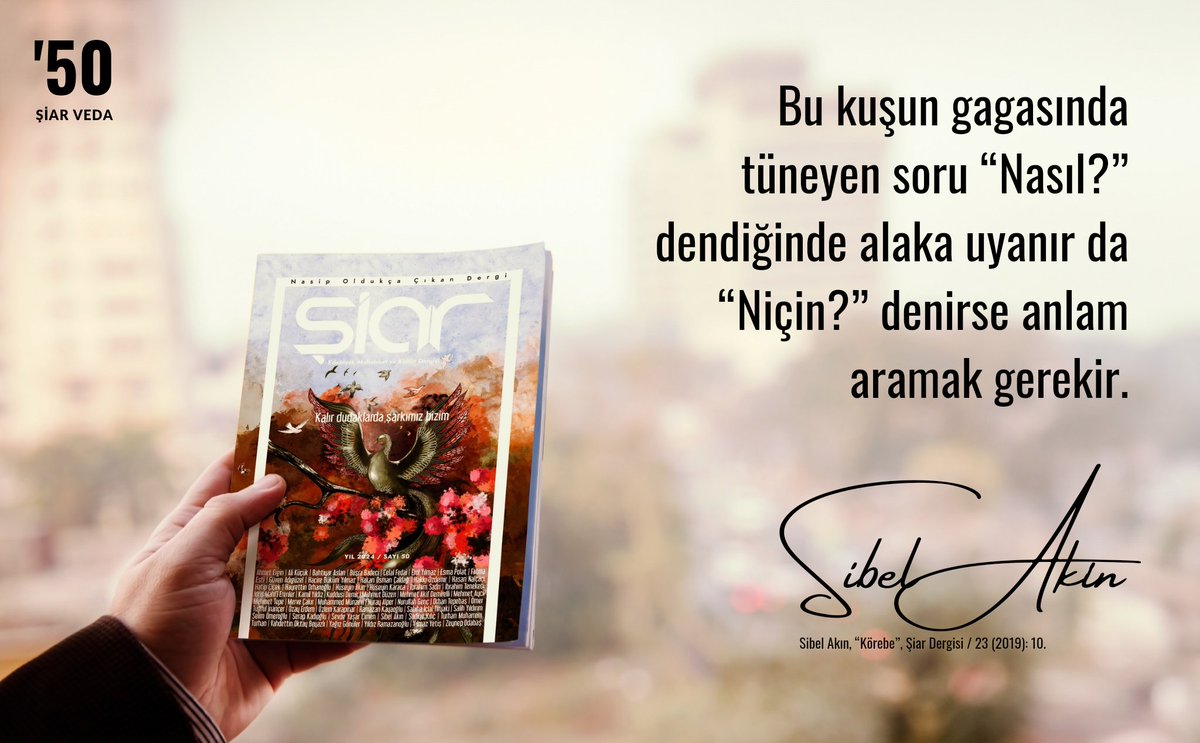 Bu kuşun gagasında
tüneyen soru “Nasıl?” dendiğinde alaka uyanır da “Niçin?” denirse anlam aramak gerekir.

#Şiar50

Sibel Akın, “Körebe”, Şiar Dergisi / 23 (2019): 10.