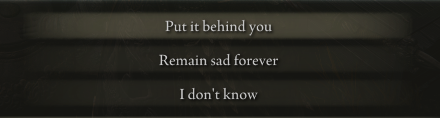 elden ring dialogue box with the choices: put it behind you, remain sad forever, i don't know