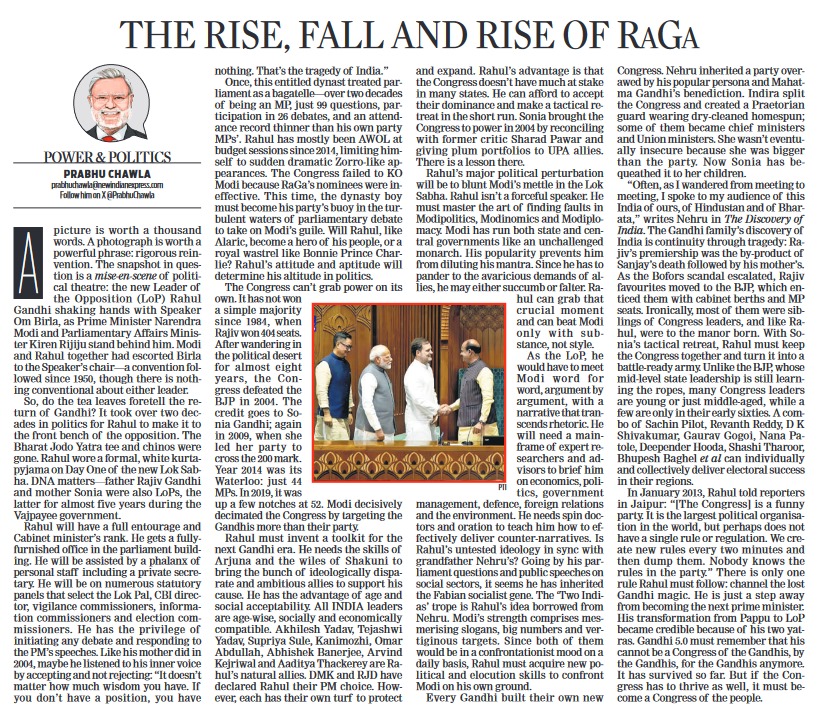 PrabhuChawla's tweet photo. The rise, fall and rise of RaGa

@RahulGandhi @INCIndia

So, do the tea leaves foretell the return of Gandhi? It took over two decades in politics for Rahul to make it to the front bench of the opposition.

A picture is worth a thousand words. A photograph is worth a powerful phrase: rigorous reinvention. The snapshot in question is a mise-en-scène of political theatre: the new Leader of the Opposition (LoP) Rahul Gandhi shaking hands with Speaker Om Birla, as Prime Minister Narendra Modi and Parliamentary Affairs Minister Kiren Rijiju stand behind him. Modi and Rahul together had escorted Birla to the Speaker’s chair—a convention followed since 1950, though there is nothing conventional about either leader.

So, do the tea leaves foretell the return of Gandhi? It took over two decades in politics for Rahul to make it to the front bench of the opposition. The Bharat Jodo Yatra tee and chinos were gone. Rahul wore a formal, white kurta-pyjama on Day One of the new Lok Sabha. DNA matters—father Rajiv Gandhi and mother Sonia were also LoPs, the latter for almost five years during the Vajpayee government.

Rahul will have a full entourage and Cabinet minister’s rank. He gets a fully-furnished office in the parliament building. He will be assisted by a phalanx of personal staff including a private secretary. He will be on numerous statutory panels that select the Lok Pal, CBI director, vigilance commissioners, information commissioners and election commissioners. He has the privilege of initiating any debate and responding to the PM’s speeches. Like his mother did in 2004, maybe he listened to his inner voice by accepting and not rejecting: “It doesn’t matter how much wisdom you have. If you don’t have a position, you have nothing. That’s the tragedy of India.”

Read here : https://t.co/JRHYtOpn2y