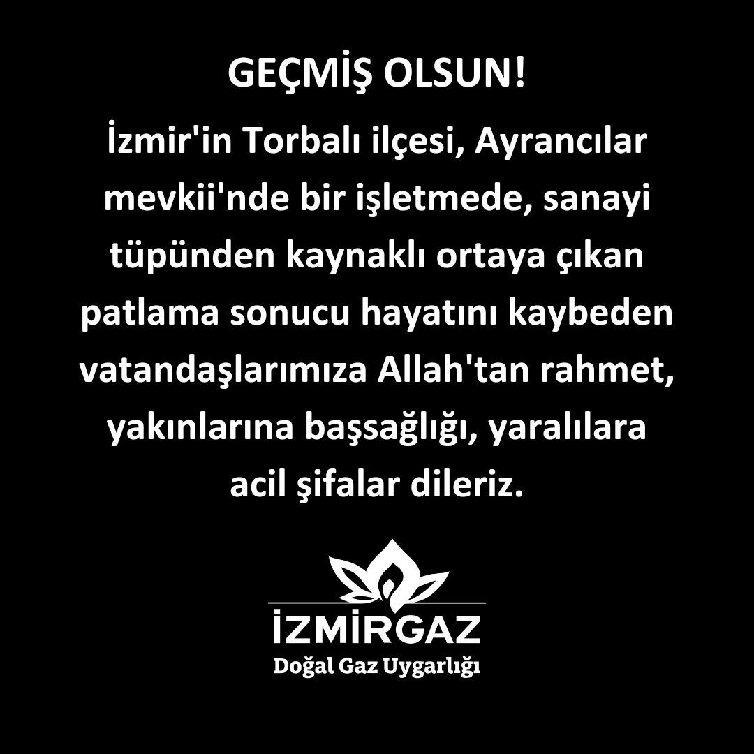İzmir'in Torbalı ilçesi, Ayrancılar mevkii'nde bir işletmede, sanayi tüpünden kaynaklı ortaya çıkan patlama sonucu hayatını kaybeden vatandaşlarımıza Allah'tan rahmet, yakınlarına başsağlığı, yaralılara acil şifalar dileriz.