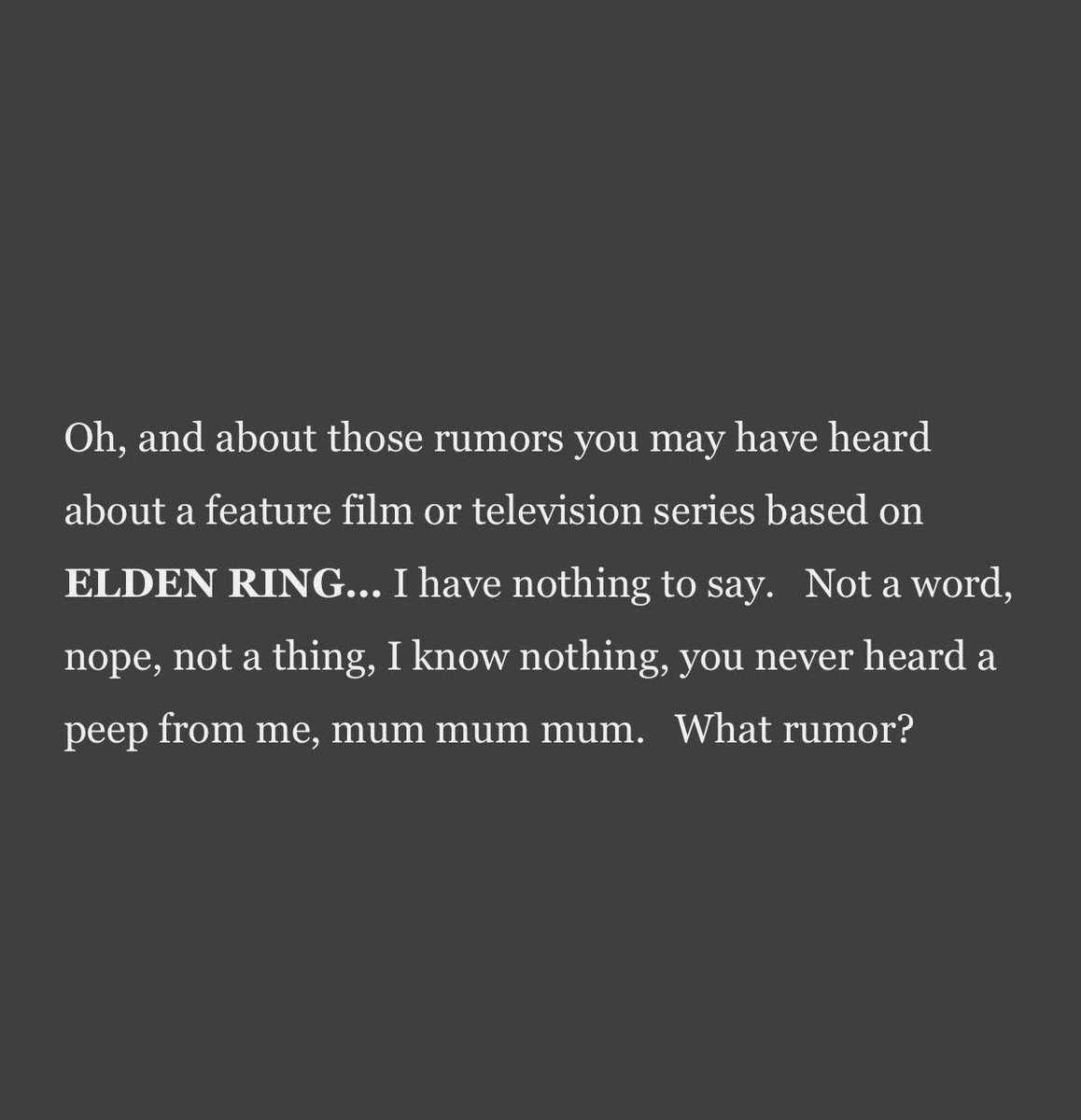 George R.R. Martin may be hinting that an #EldenRing movie or TV series is in the works ⚔️ 

“I have nothing to say. Not a word, nope, not a thing. I know nothing, you never heard a peep from me, mum mum mum. What rumor?”