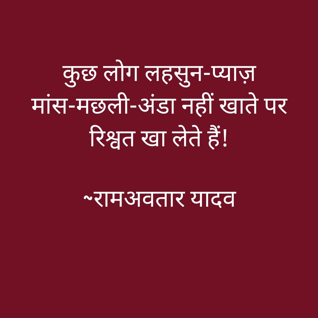 कुछ लोग लहसुन-प्याज़ मांस-मछली-अंडा नहीं खाते पर रिश्वत खा लेते हैं!

रामअवतार यादव