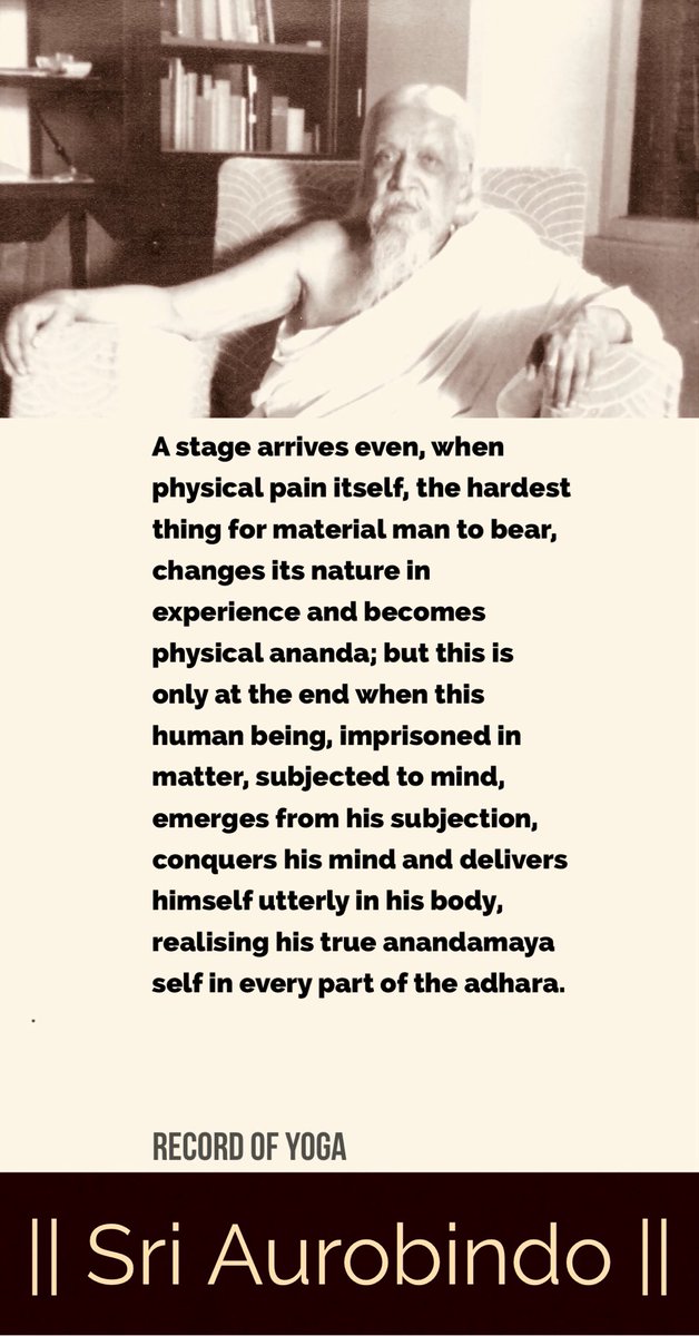 A stage arrives even, when physical pain itself, the hardest thing for material man to bear, changes its nature in experience and becomes physical ananda;

#SriAurobindo #IntegralYoga #Consciousness
