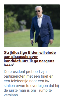 "Strijdlustig" - the photo is weird enough framing wise to make it look like Biden is carrying a handgun, quite the literal interpretation of belligerent.