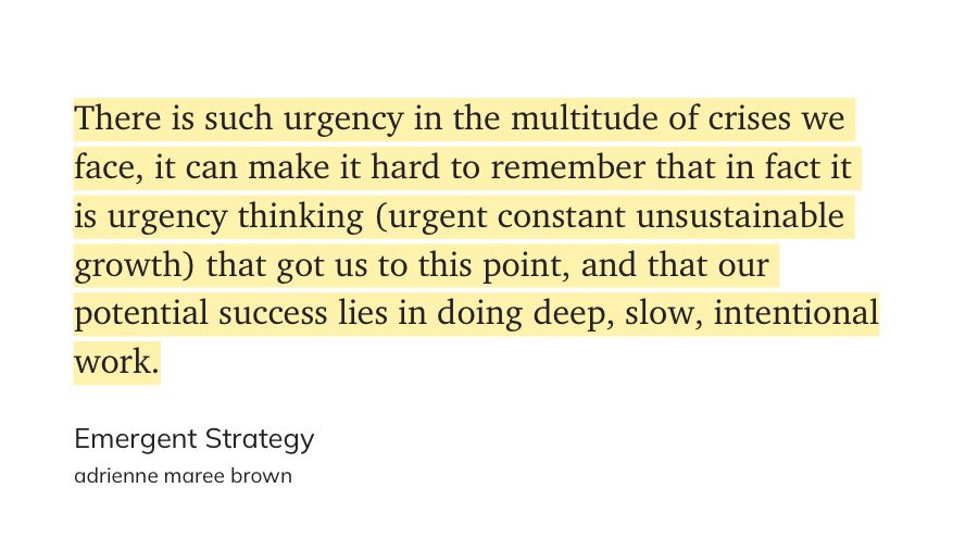 "There is such urgency in the multitude of crises we face, it can make it hard to remember that in fact it is urgency thinking (urgent constant unsustainable growth) that got us to this point, and that our potential success lies in doing deep, slow, intentional work."