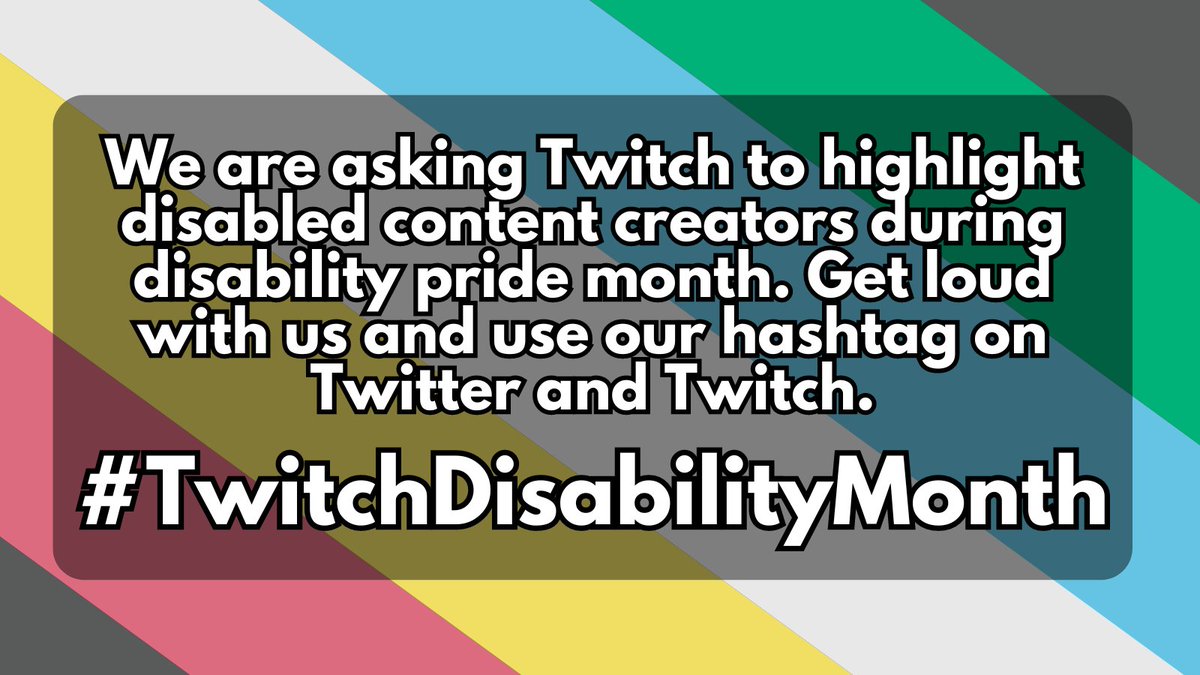 Hey <a href="/Twitch/">Twitch</a>! The disability community is asking you to highlight disabled content creators for the month of July during Disability Pride Month on both the front page of Twitch and their social media accounts ♿️🏳️‍🌈

We deserve a platform to educate others about our conditions,