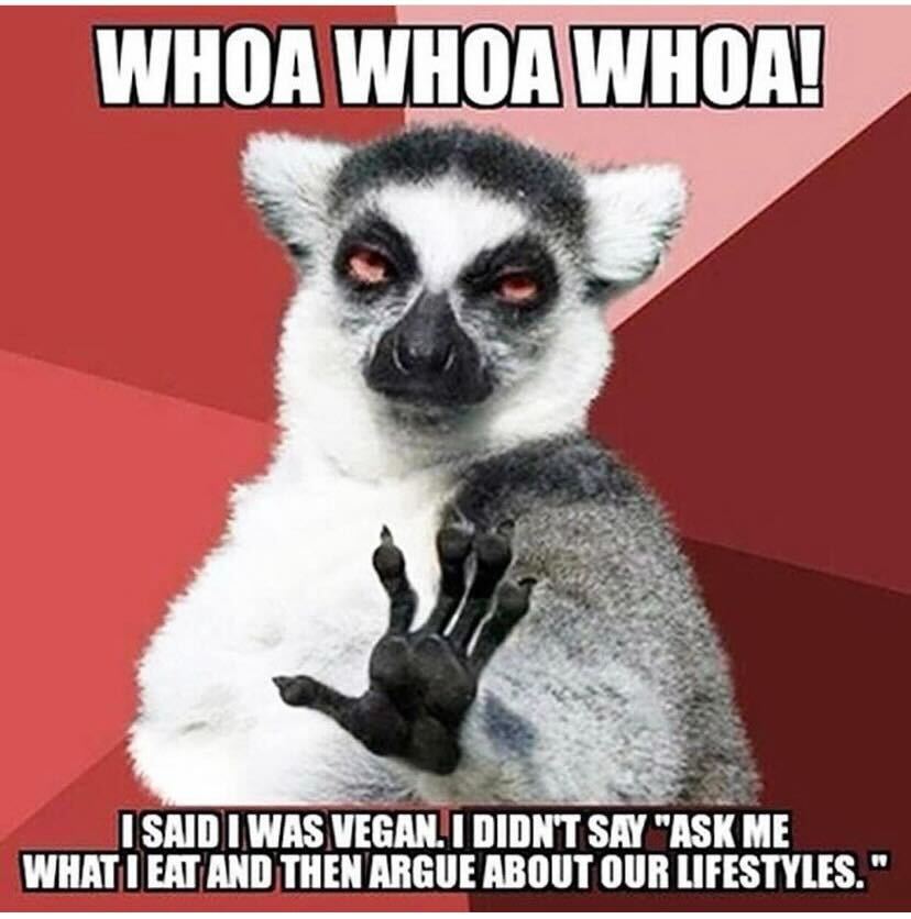 Basically. Except if you want to learn more about eating vegan food or discuss what animals in factory farming have to endure. 😏 #veganmemes