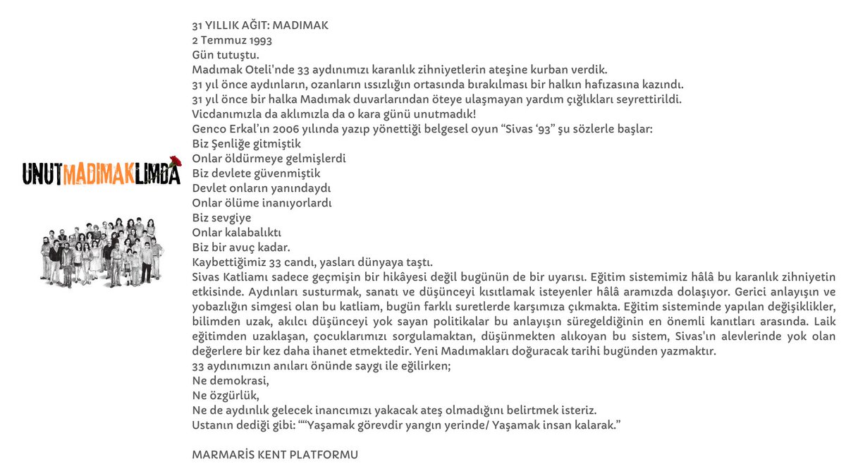 Karanlık devam ediyor.
Laik eğitimden uzaklaşan, çocuklarımızı sorgulamaktan, düşünmekten alıkoyan karanlığı görmezden gelmek, Sivas'ın alevlerinde yok olan değerlere bir kez daha ihanet etmektedir. 
Yeni Madımakları doğuracak tarihi bugünden yazmaktır.
#unutMADIMAKlımda