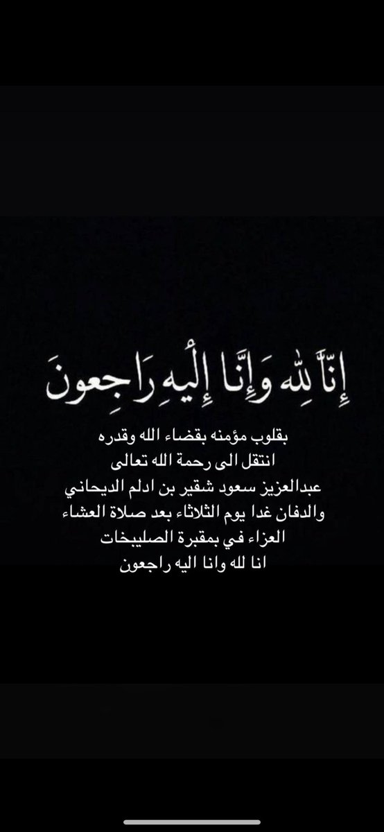 بقلوب مؤمنه بقضاء الله وقدره
انتقل الى رحمة الله تعالى

خالي عبدالعزيز سعود شقير بن ادلم الديحاني 

والدفان غدا يوم الثلاثاء بعد صلاة العشاء 
العزاء في بمقبرة الصليبخات
انا لله وانا اليه راجعون