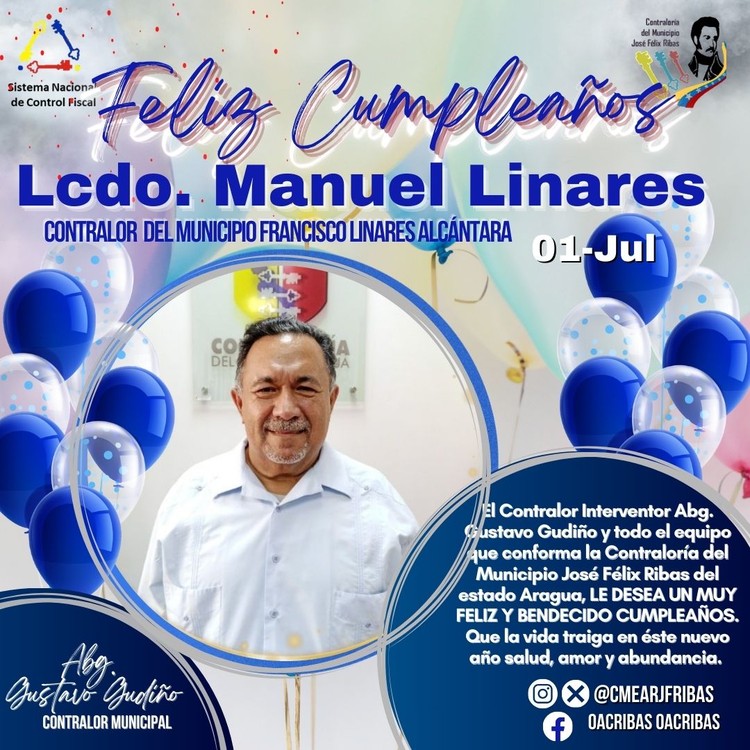 El Contralor Interventor Abg. Gustavo Gudiño y todo su equipo que conforma la Contraloría del Municipio José F. Ribas del Edo. Aragua, LE DESEA UN MUY FELIZ Y BENDECIDO CUMPLEAÑOS al Lcdo. Manuel Linares,Contralor del Municipio Francisco Linares Alcántara, Edo Aragua. Bendiciones