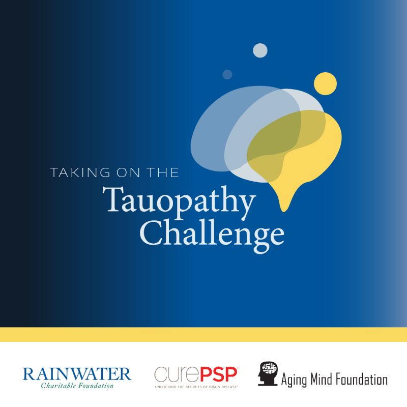 CurePSP is pleased to partner with <a href="/RCFNeuro/">The Rainwater Charitable Foundation</a>
and <a href="/aging_mind/">AgingMindFoundation</a> for the Tauopathy Challenge Workshop. The Tauopathy Challenge Workshop brings together researchers to accelerate discovery related to primary tauopathies, including PSP. More about the program: tinyurl.com/tauchallenge