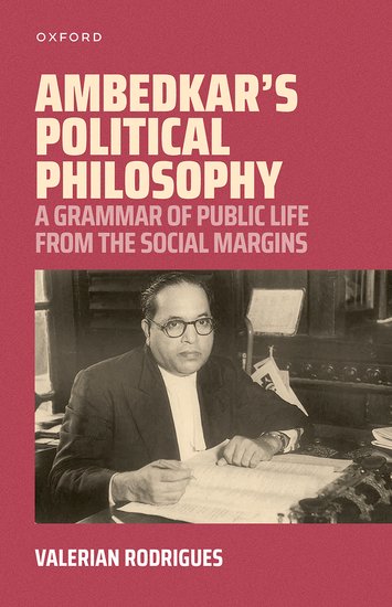 A long-awaited invaluable scholarship: "Ambedkar's Political Philosophy: A Grammar of Public Life from the Social Margins" by Valerian Rodrigues, OUP. It was difficult for UC mainstream academics elites to accept Ambedkar; now, Ambedkar is inevitable to academics and politics.