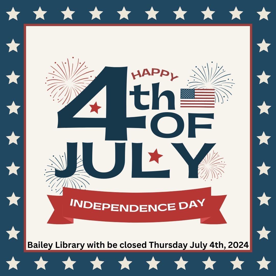 Wishing all a Happy 4th of July tomorrow!  Bailey Library will be closed and will re-open on Friday at 8:00 am.🇺🇸 🎇