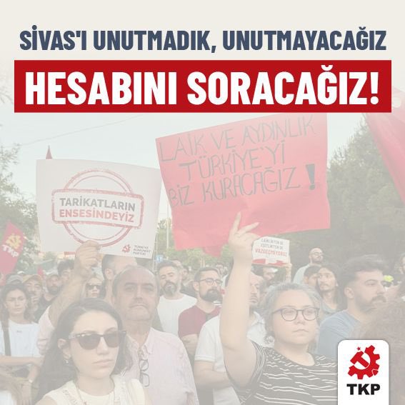 Sivas’ı unutmadık, unutmayacağız
Hesabını soracağız!