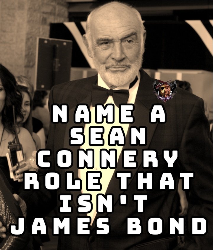 DyerbolicalDB's tweet photo. Name a Sean Connery role that is not...James Bond 007 https://t.co/AOILKso8ds