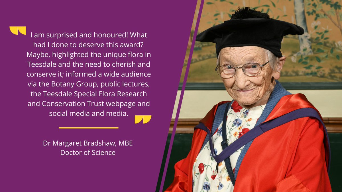At the age of 98 Durham alumna Dr Margaret Bradshaw is a tireless advocate for the conservation of unique plant life. It's a privilege to award her with a Doctor of Science degree. Congratulations Margaret! 🎓 👉 brnw.ch/21wL5oe

@teesdaleflora #DUcongregation #DUalumni