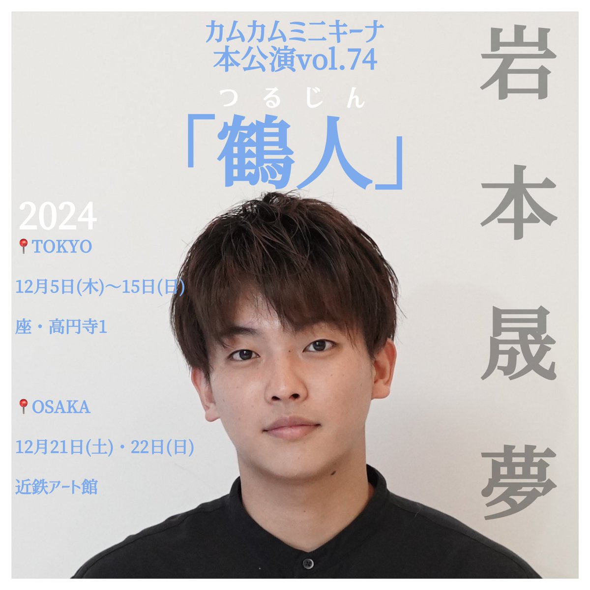 カムカムミニキーナ
★2024年本公演★
「鶴人（つるじん）」

キャスト紹介：#岩本晟夢（ゲスト）

−−−−−−−−−−−−−−−−

【東京公演】
2024年12月5日(木)～15日(日)
座・高円寺1

【大阪公演】
2024年12月21日(土)、22日(日)
近鉄アート館

3297.jp/news/?p=465