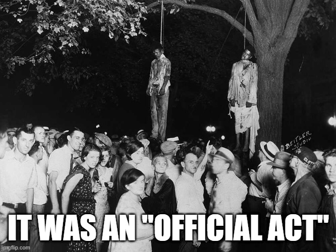 It was an "Official Act" #SCOTUS #DemocracyInDanger #Slavery #OfficialAct  imgflip.com/i/8vrb7x