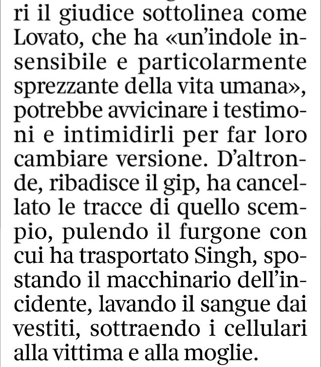 Quattordici giorni sono trascorsi tra la morte di Satnam Singh e l’arresto del suo sfruttatore. 
Quattordici giorni in cui Antonello Lovato è stato liberissimo di fare esattamente quanto il gip cita a sostegno dell’esigenza di custodia cautelare.