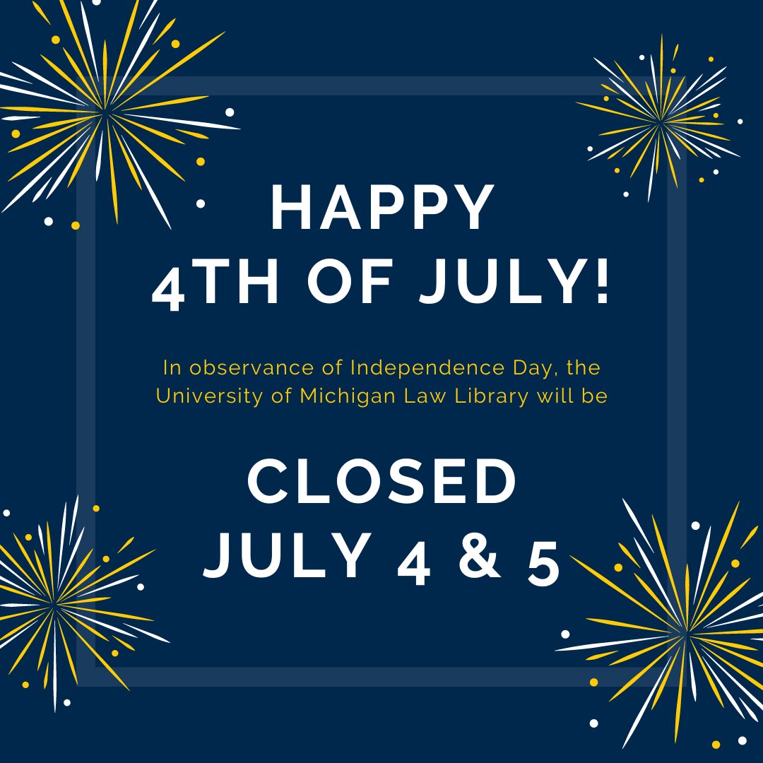 In observance of Independence Day, the University of Michigan Law Library will be closed July 4 &amp; 5. 

Have a safe and happy 4th of July!