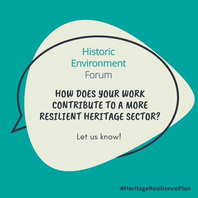 Infographic reads "Historic Environment Forum, how does your work
contribute to a more
resilient heritage sector?
Let us know!
#HeritageResiliencePlan"