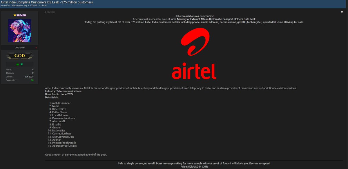 DarkWebInformer's tweet photo. 🚨MAJOR DATA LEAK FOR SALE🚨xenZen is allgedly selling data belonging to Airtel India.

375 million Airtel India customers details including phone, email, address, parents name, gov ID (Aadhaar,etc.) updated to June 2024.

Industry: Telecommunications
Breached in: June 2024
Data fields:
- mobile_number
- Name
- DateOfBirth
- FatherName
- LocalAddress
- PermanentAddress
- AlternateNo
- EmailId
- Gender
- Nationality
- ConnectionType
- SIMActivationDate
- Aadhar
- PhotoIdProofDetaill
- AddressProofDetails

Price: $50,000 USD in XMR

Airtel India commonly known as Airtel, is the second largest provider of mobile telephony and third largest provider of fixed telephony in India, and is also a provider of broadband and subscription television services.
