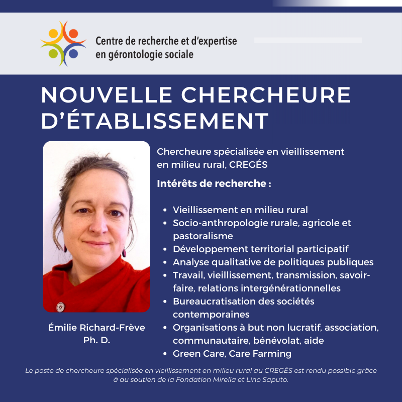 NOUVELLE MEMBRE  | C’est avec enthousiasme que nous vous annonçons qu’Émilie Richard-Frève s’est jointe à l’équipe du CREGÉS à titre de chercheure spécialisée en vieillissement en milieu rural. Ce poste pu être créé grâce au soutien de la Fondation Mirella et Lino Saputo.