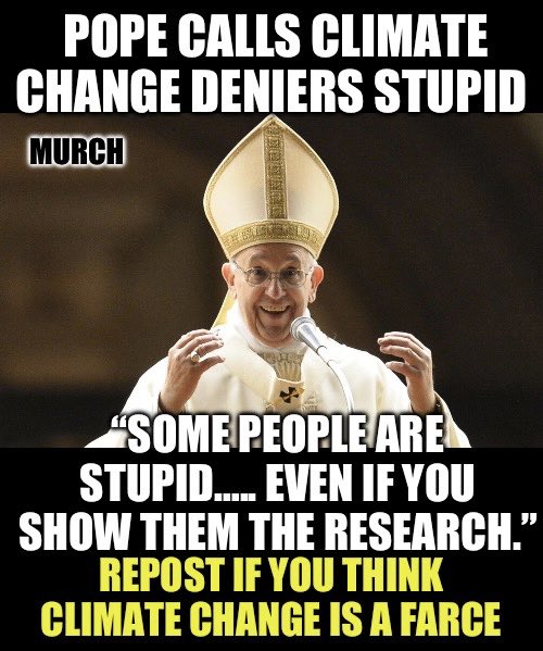 TheEXECUTlONER_'s tweet image. The Pope called us stupid for not believing in Climate change. 

Two questions- 

Who thinks Pope Francis is evil?🙋‍♂️
                        And 

Who believes Climate change is a bunch of made up BS? 🙋‍♂️