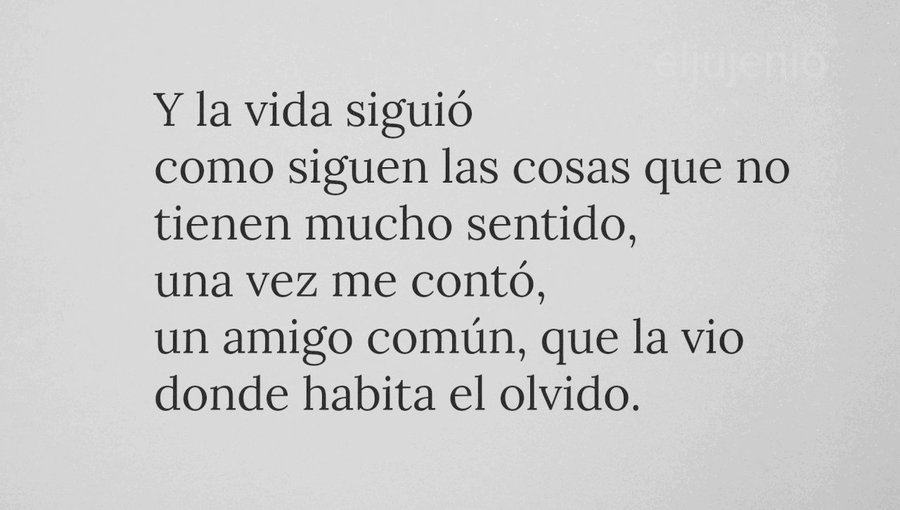 "...Y la vida siguió
Como siguen las cosas
Que no tienen mucho sentido..."
Joaquín Sabina
