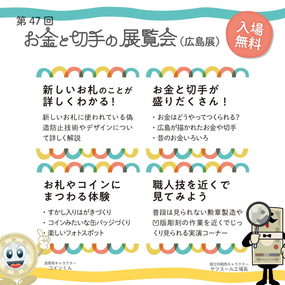 独立行政法人造幣局及び独立行政法人国立印刷局は、令和６年８月８日（木）から１３日（火）まで、広島市内の福屋八丁堀本店において、「第４７回お金と切手の展覧会（広島展）」を開催いたします。  同展覧会では、造幣局及び国立印刷局の事業内容を紹介するほか、両局の ...